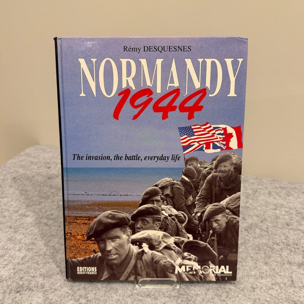 Normandy 1944: The Invasion, the Battle, Everyday Life by Rémy Desquesnes - WWII